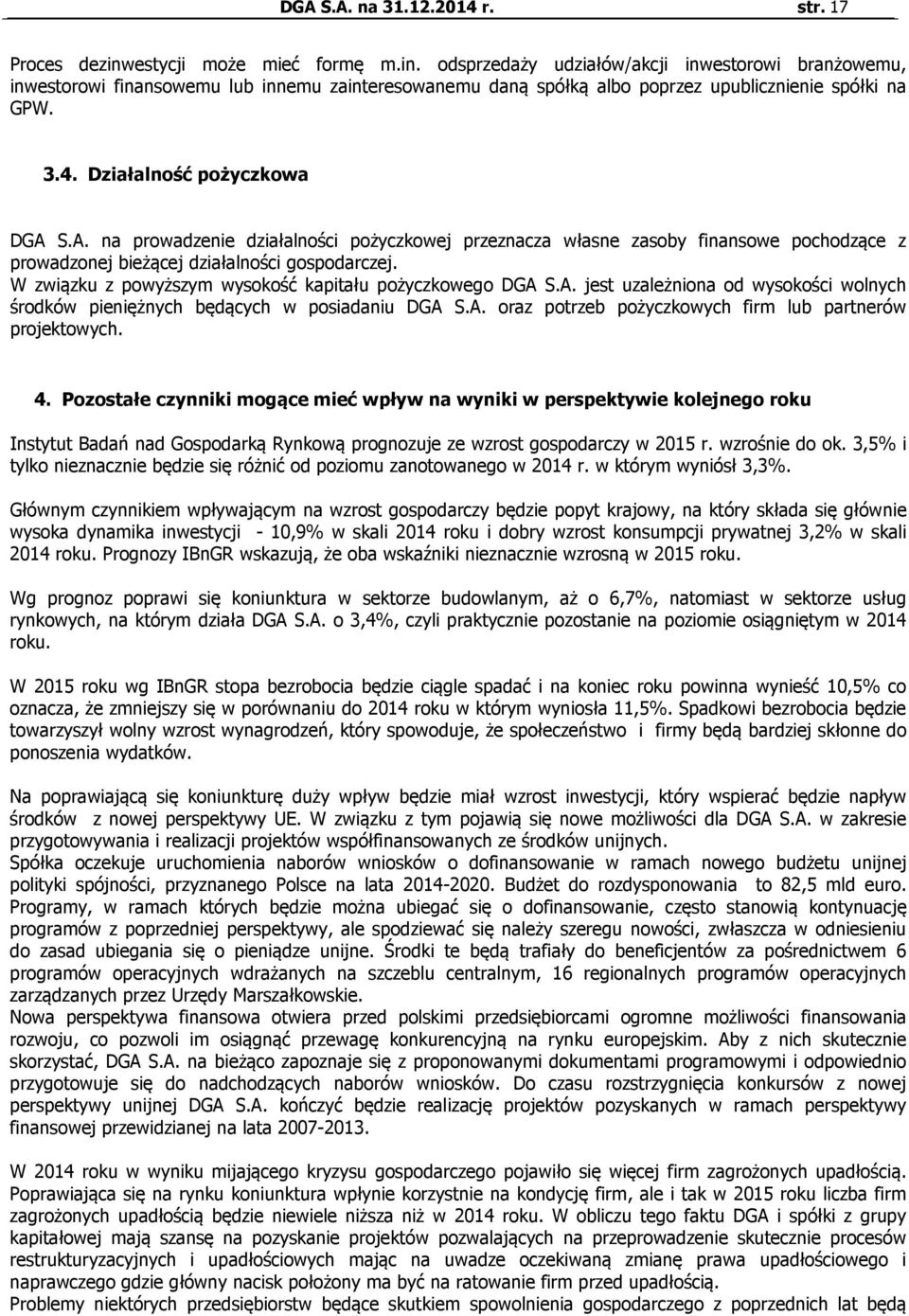 Działalność pożyczkowa DGA S.A. na prowadzenie działalności pożyczkowej przeznacza własne zasoby finansowe pochodzące z prowadzonej bieżącej działalności gospodarczej.