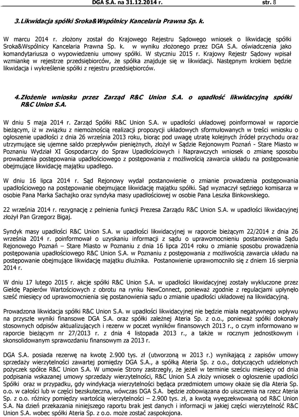 S.A. oświadczenia jako komandytariusza o wypowiedzeniu umowy spółki. W styczniu 2015 r. Krajowy Rejestr Sądowy wpisał wzmiankę w rejestrze przedsiębiorców, że spółka znajduje się w likwidacji.