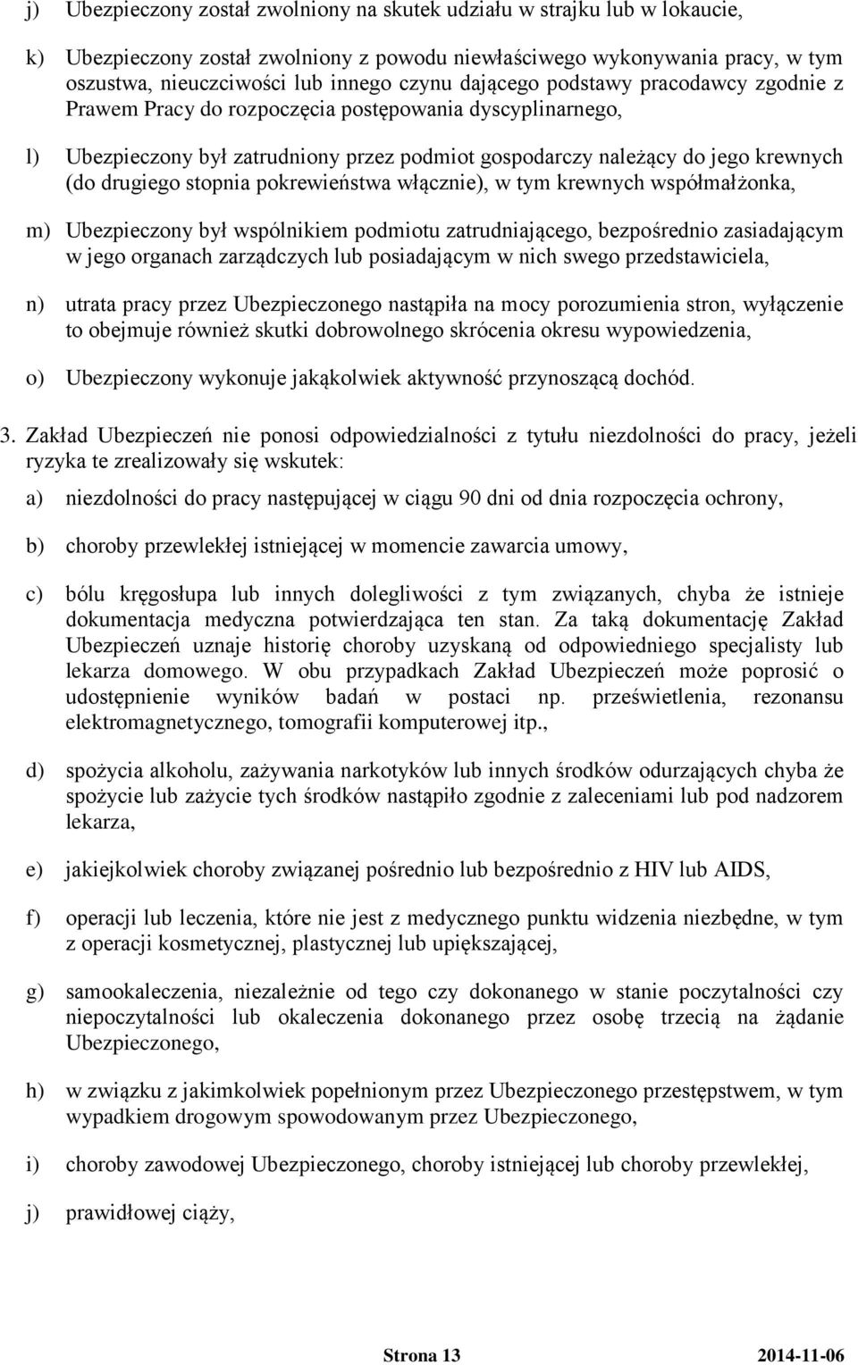 stopnia pokrewieństwa włącznie), w tym krewnych współmałżonka, m) Ubezpieczony był wspólnikiem podmiotu zatrudniającego, bezpośrednio zasiadającym w jego organach zarządczych lub posiadającym w nich