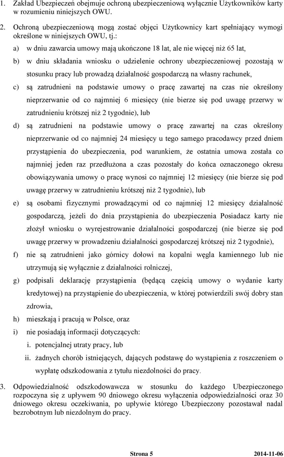 : a) w dniu zawarcia umowy mają ukończone 18 lat, ale nie więcej niż 65 lat, b) w dniu składania wniosku o udzielenie ochrony ubezpieczeniowej pozostają w stosunku pracy lub prowadzą działalność