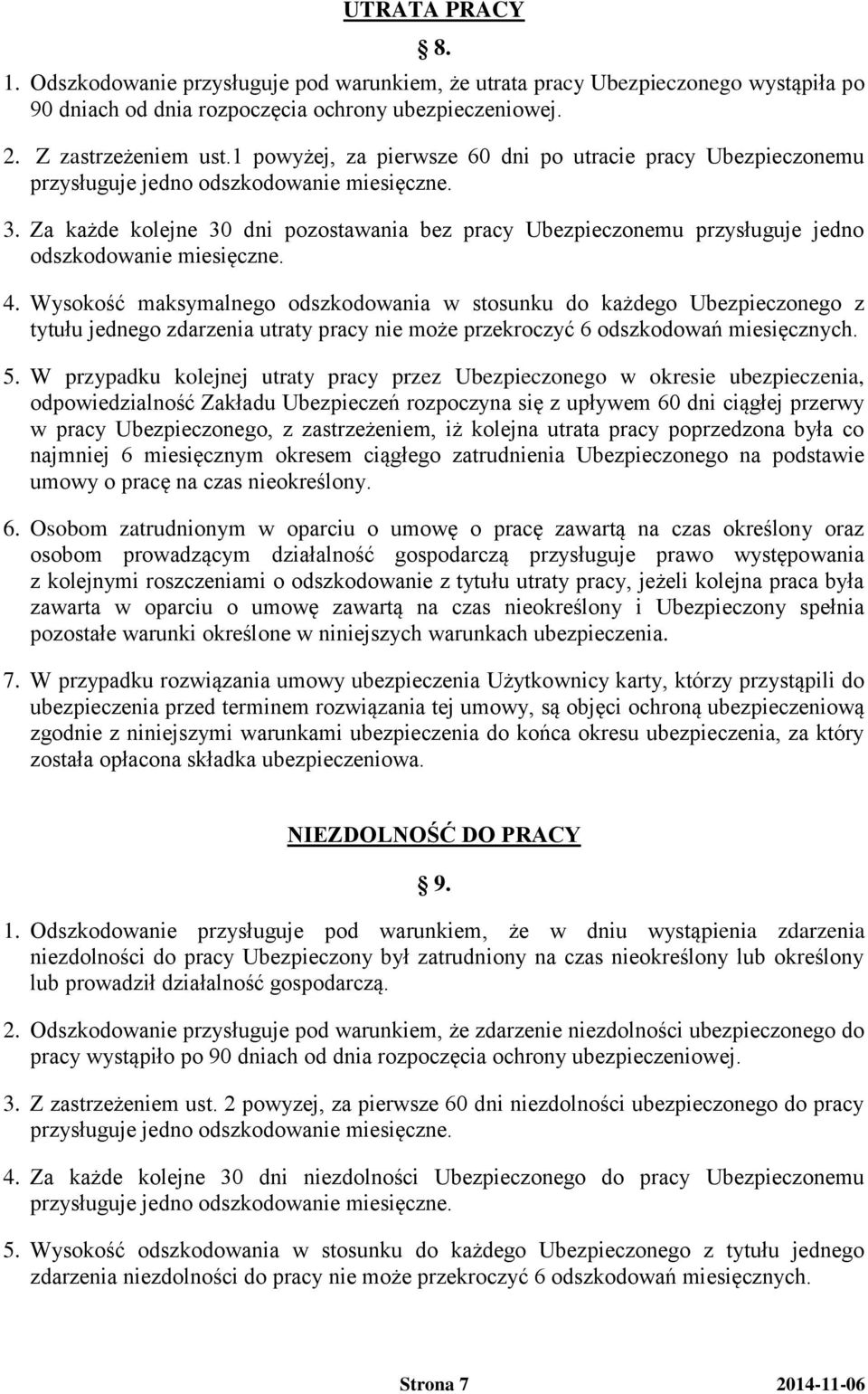 Za każde kolejne 30 dni pozostawania bez pracy Ubezpieczonemu przysługuje jedno odszkodowanie miesięczne. 4.