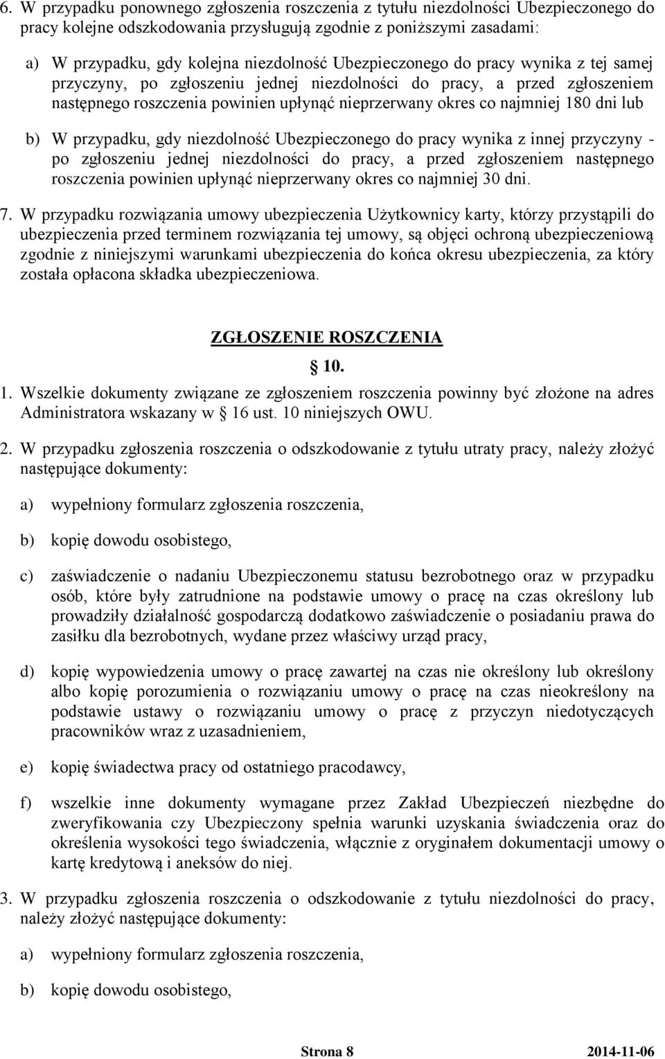 b) W przypadku, gdy niezdolność Ubezpieczonego do pracy wynika z innej przyczyny - po zgłoszeniu jednej niezdolności do pracy, a przed zgłoszeniem następnego roszczenia powinien upłynąć nieprzerwany