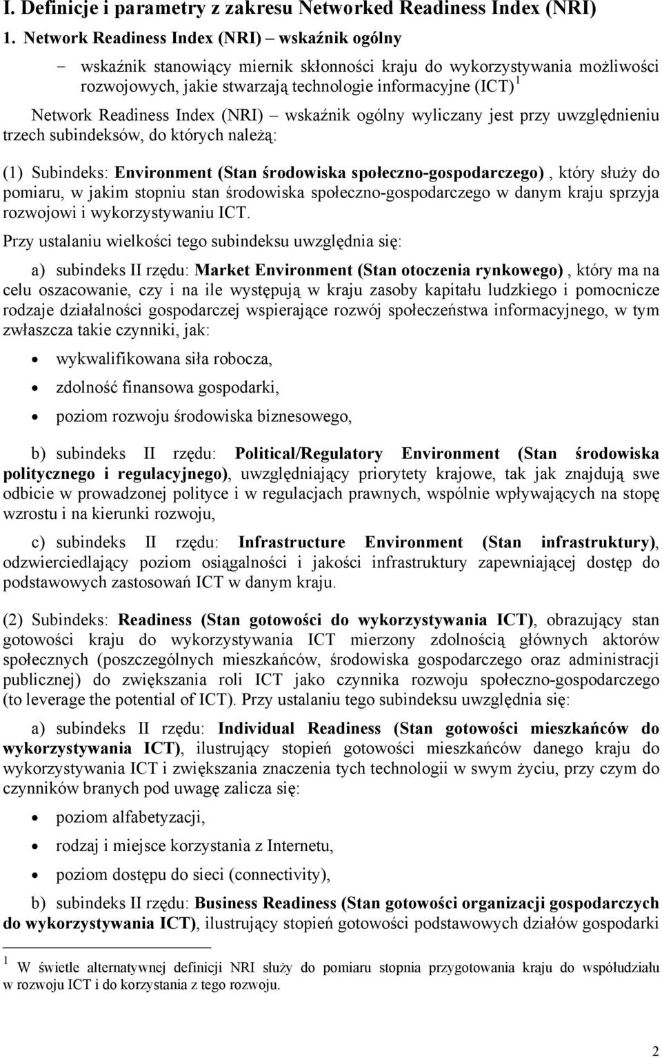 Readiness Index (NRI) wskaźnik ogólny wyliczany jest przy uwzględnieniu trzech subindeksów, do których należą: (1) Subindeks: Environment (Stan środowiska społeczno-gospodarczego), który służy do