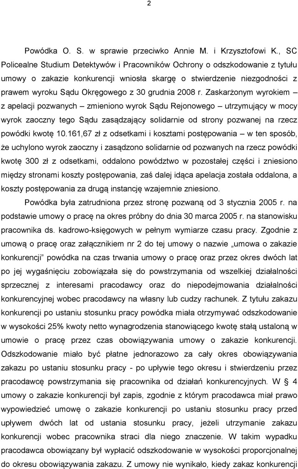 2008 r. Zaskarżonym wyrokiem z apelacji pozwanych zmieniono wyrok Sądu Rejonowego utrzymujący w mocy wyrok zaoczny tego Sądu zasądzający solidarnie od strony pozwanej na rzecz powódki kwotę 10.