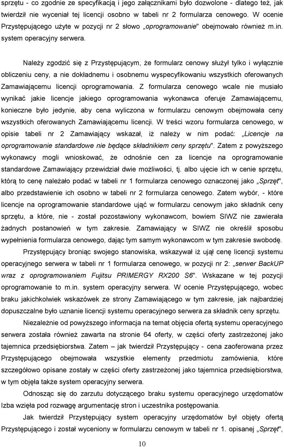 NaleŜy zgodzić się z Przystępującym, Ŝe formularz cenowy słuŝył tylko i wyłącznie obliczeniu ceny, a nie dokładnemu i osobnemu wyspecyfikowaniu wszystkich oferowanych Zamawiającemu licencji