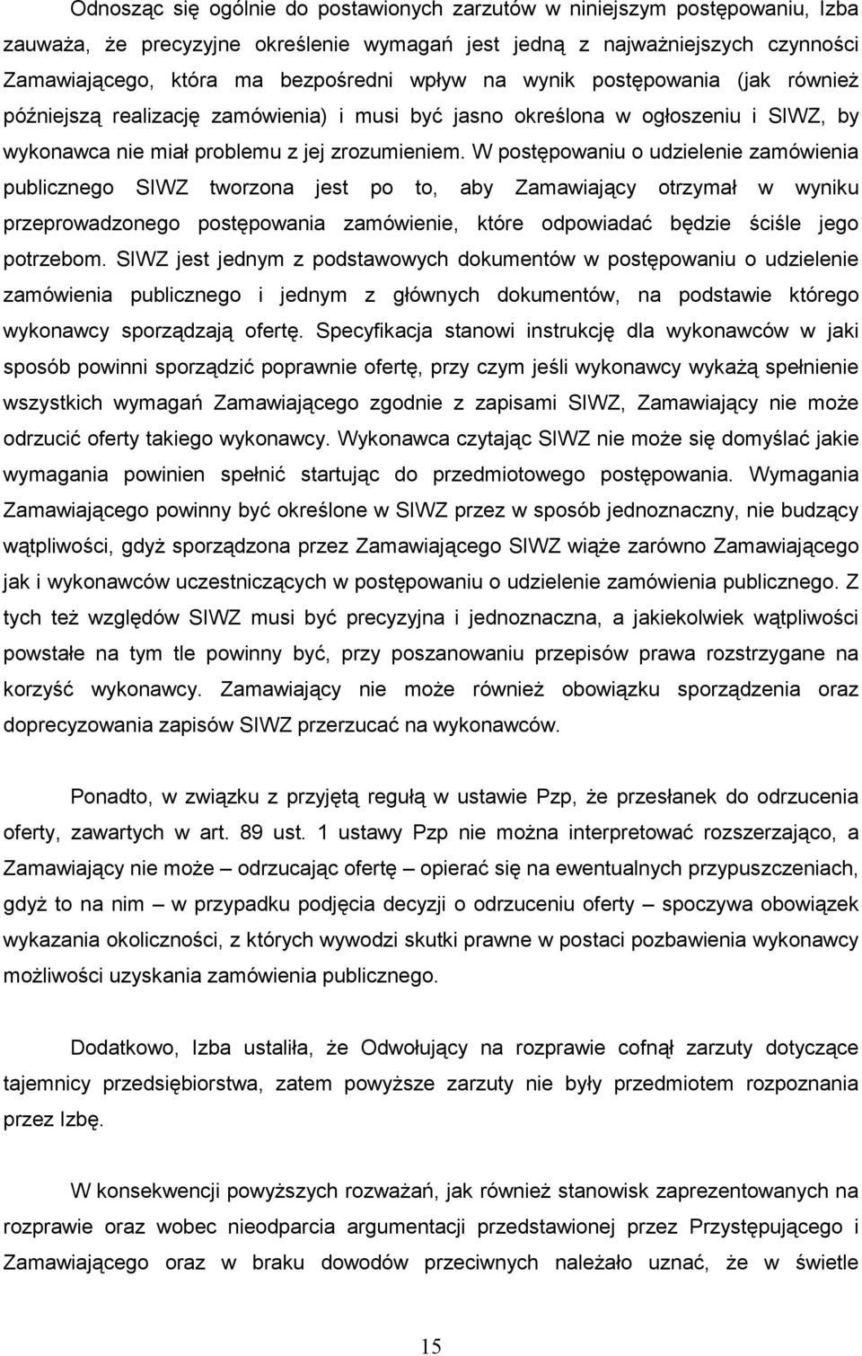 W postępowaniu o udzielenie zamówienia publicznego SIWZ tworzona jest po to, aby Zamawiający otrzymał w wyniku przeprowadzonego postępowania zamówienie, które odpowiadać będzie ściśle jego potrzebom.