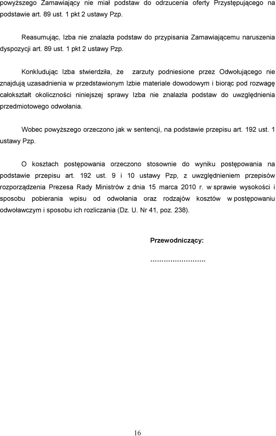 Konkludując Izba stwierdziła, Ŝe zarzuty podniesione przez Odwołującego nie znajdują uzasadnienia w przedstawionym Izbie materiale dowodowym i biorąc pod rozwagę całokształt okoliczności niniejszej