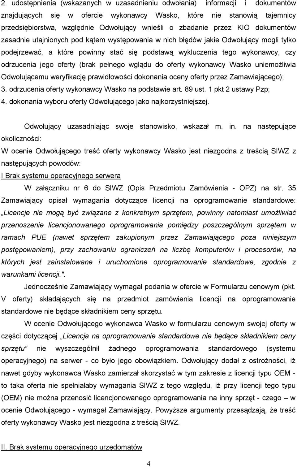 odrzucenia jego oferty (brak pełnego wglądu do oferty wykonawcy Wasko uniemoŝliwia Odwołującemu weryfikację prawidłowości dokonania oceny oferty przez Zamawiającego); 3.