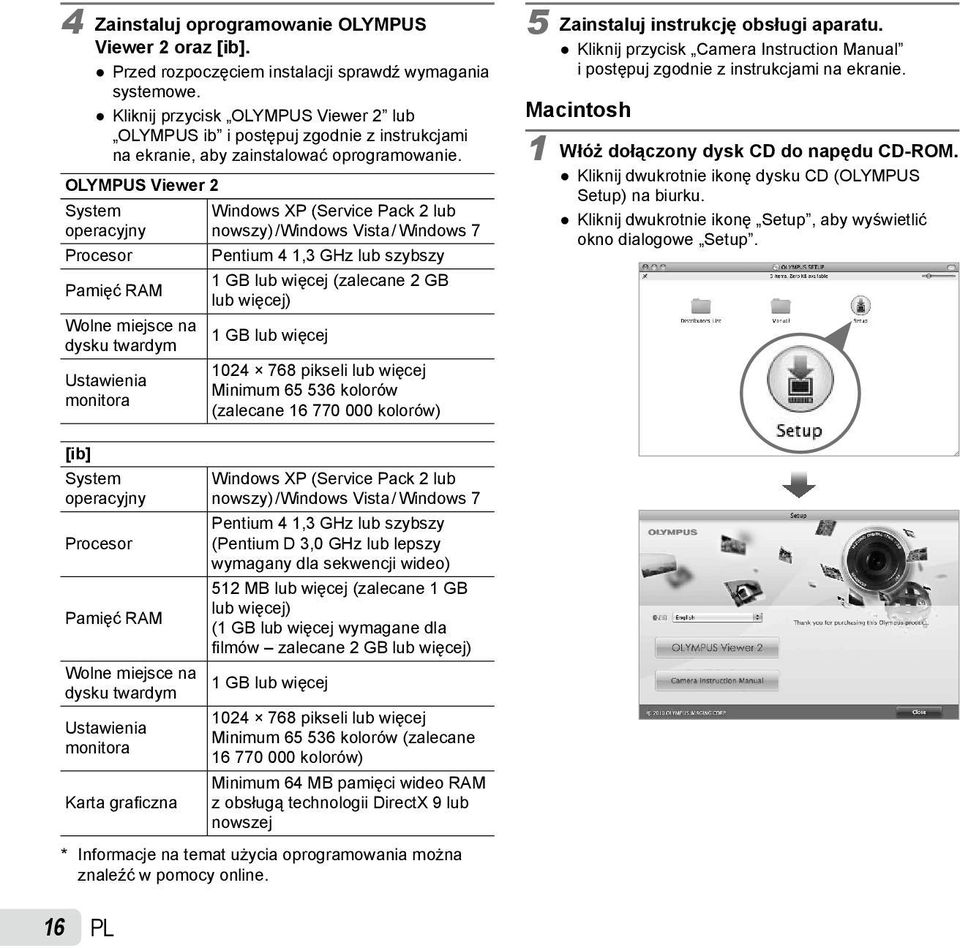 OLYMPUS Viewer 2 System operacyjny Procesor Pamięć RAM Wolne miejsce na dysku twardym Ustawienia monitora Windows XP (Service Pack 2 lub nowszy) /Windows Vista / Windows 7 Pentium 4 1,3 GHz lub