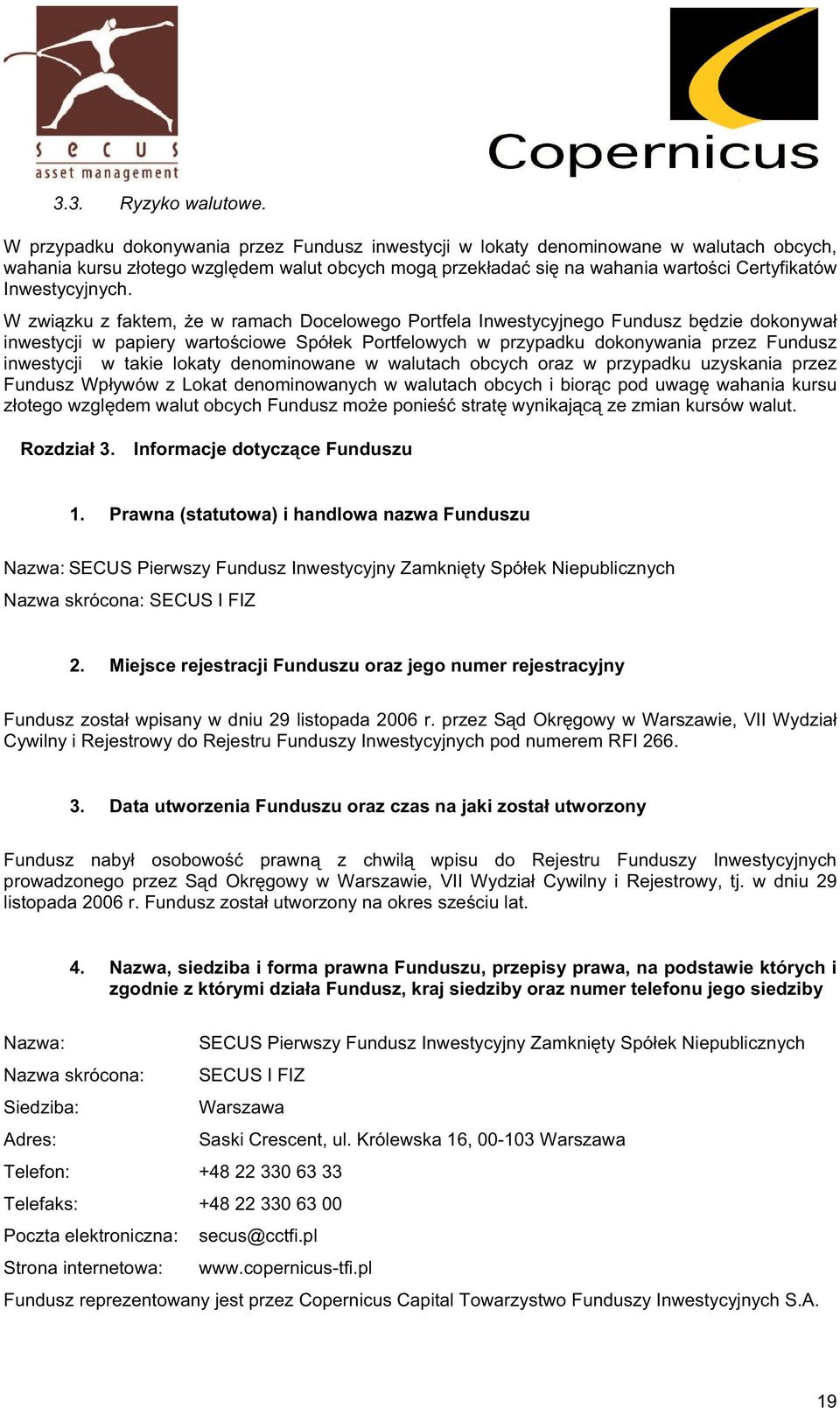 W zwi zku z faktem, e w ramach Docelowego Portfela Inwestycyjnego Fundusz b dzie dokonywał inwestycji w papiery warto ciowe Spółek Portfelowych w przypadku dokonywania przez Fundusz inwestycji w