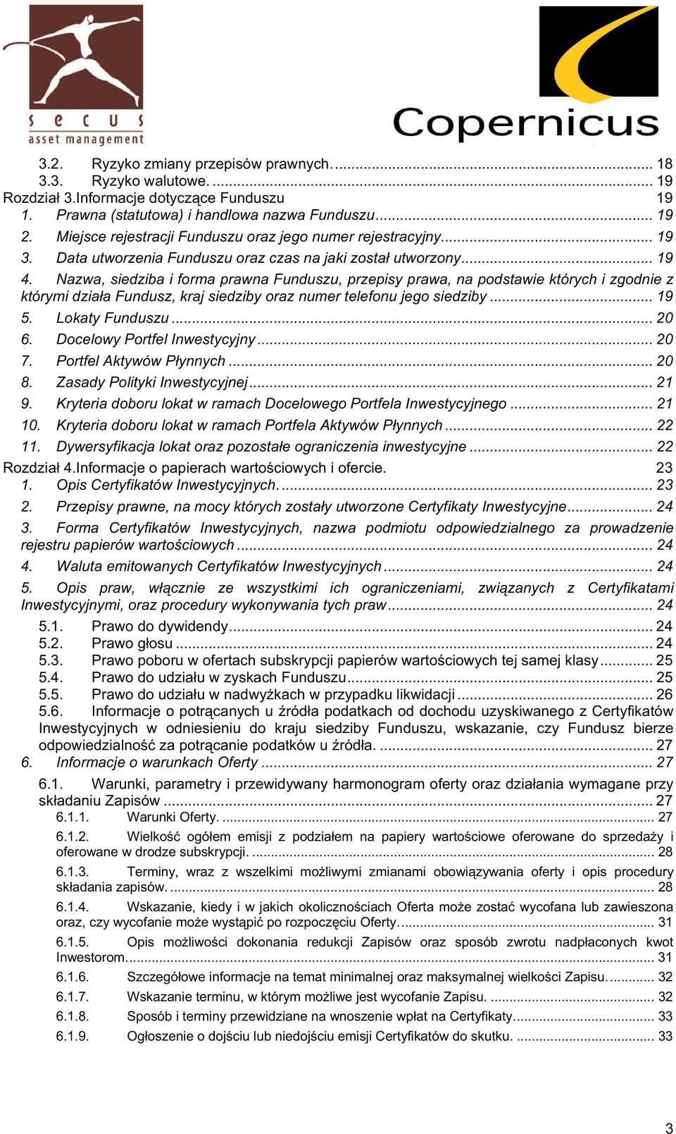 Nazwa, siedziba i forma prawna Funduszu, przepisy prawa, na podstawie których i zgodnie z którymi działa Fundusz, kraj siedziby oraz numer telefonu jego siedziby... 19 5. Lokaty Funduszu... 20 6.