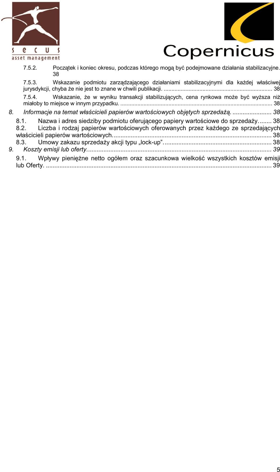 Wskazanie, e w wyniku transakcji stabilizuj cych, cena rynkowa mo e by wy sza ni miałoby to miejsce w innym przypadku.... 38 8. Informacje na temat wła cicieli papierów warto ciowych obj tych sprzeda.