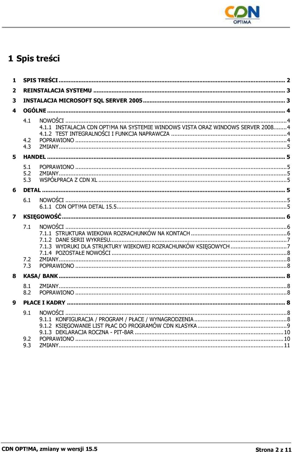 ..5 6 DETAL... 5 6.1 NOWOŚCI...5 6.1.1 CDN OPT!MA DETAL 15.5...5 7 KSIĘGOWOŚĆ... 6 7.1 NOWOŚCI...6 7.1.1 STRUKTURA WIEKOWA ROZRACHUNKÓW NA KONTACH...6 7.1.2 DANE SERII WYKRESU...7 7.1.3 WYDRUKI DLA STRUKTURY WIEKOWEJ ROZRACHUNKÓW KSIĘGOWYCH.