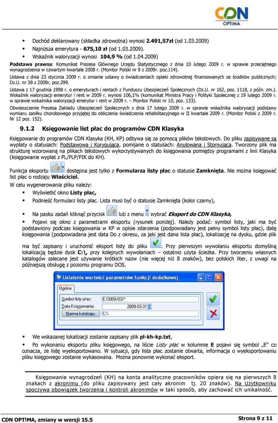 (Monitor Polski nr 9 z 2009r. poz.114). Ustawa z dnia 23 stycznia 2009 r. o zmianie ustawy o świadczeniach opieki zdrowotnej finansowanych ze środków publicznych; Dz.U. nr 38 z 2009r, poz.299.