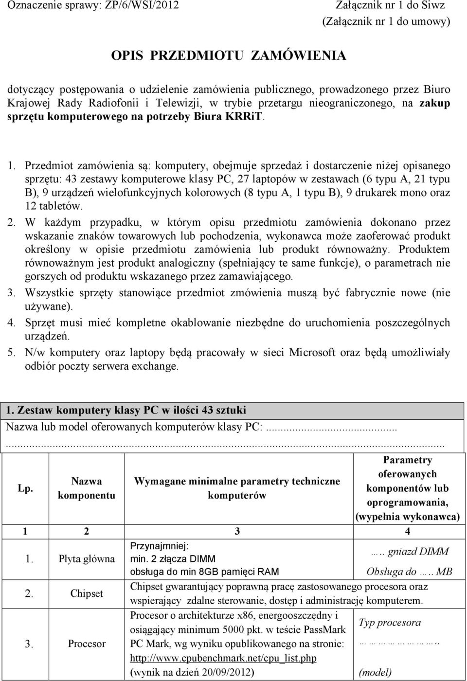 Przedmiot zamówienia są: komputery, obejmuje sprzedaż i dostarczenie niżej opisanego sprzętu: 43 zestawy komputerowe klasy PC, 27 laptopów w zestawach (6 typu A, 21 typu B), 9 urządzeń