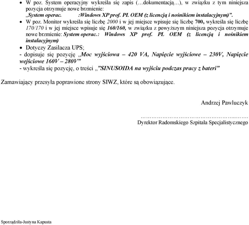 Monitor wykreśla się liczbę 2000 i w jej miejsce wpisuje się liczbę 700, wykreśla się liczbę 170/170 i w jej miejsce wpisuje się 160/160, w związku z powyższym niniejsza pozycja otrzymuje nowe