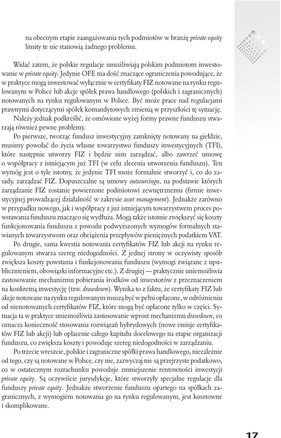 Jedynie OFE ma doœæ znacz¹ce ograniczenia powoduj¹ce, e w praktyce mog¹ inwestowaæ wy³¹cznie w certyfikaty FIZ notowane na rynku regulowanym w Polsce lub akcje spó³ek prawa handlowego (polskich i