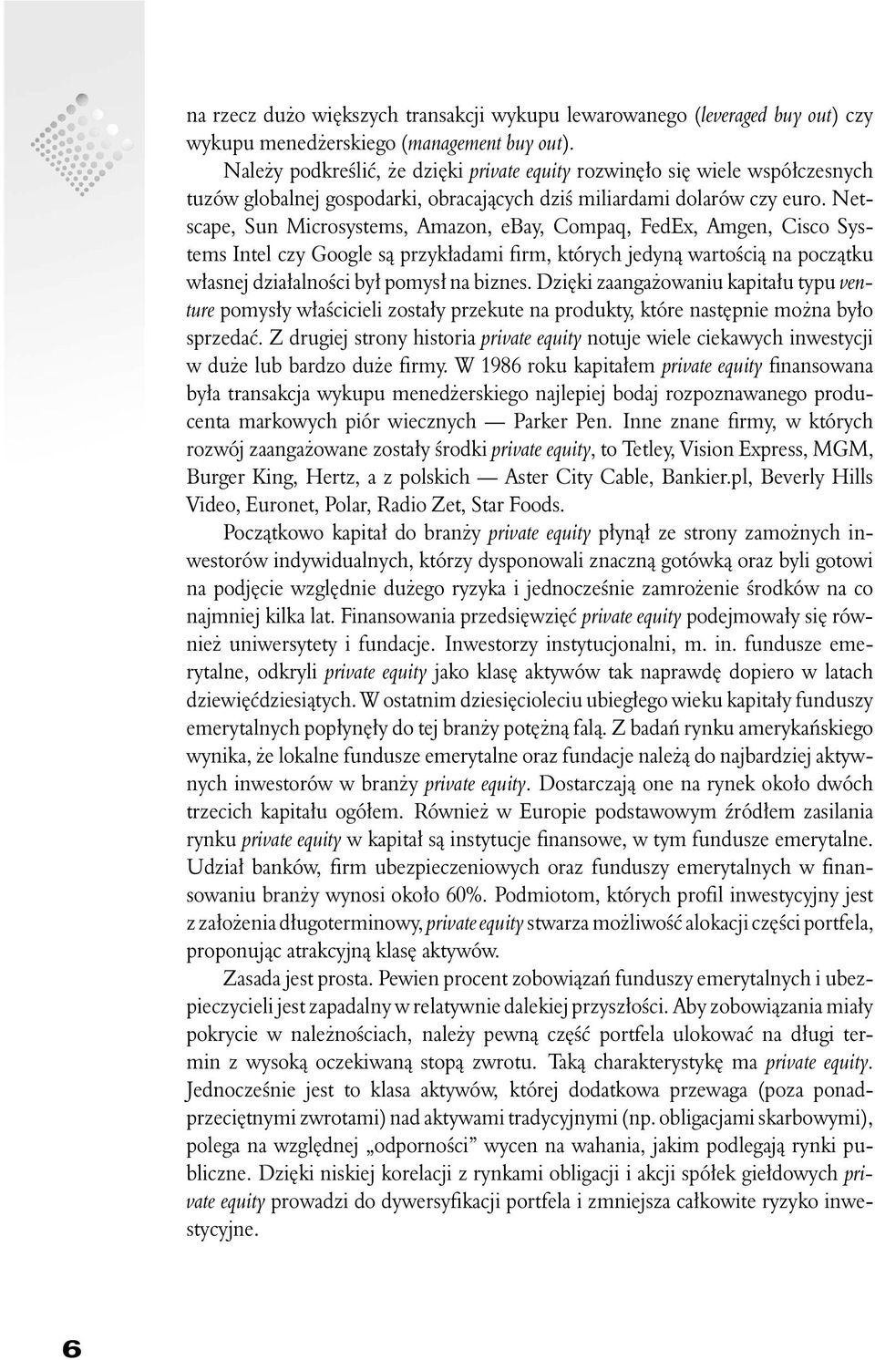 Netscape, Sun Microsystems, Amazon, ebay, Compaq, FedEx, Amgen, Cisco Systems Intel czy Google s¹ przyk³adami firm, których jedyn¹ wartoœci¹ na pocz¹tku w³asnej dzia³alnoœci by³ pomys³ na biznes.