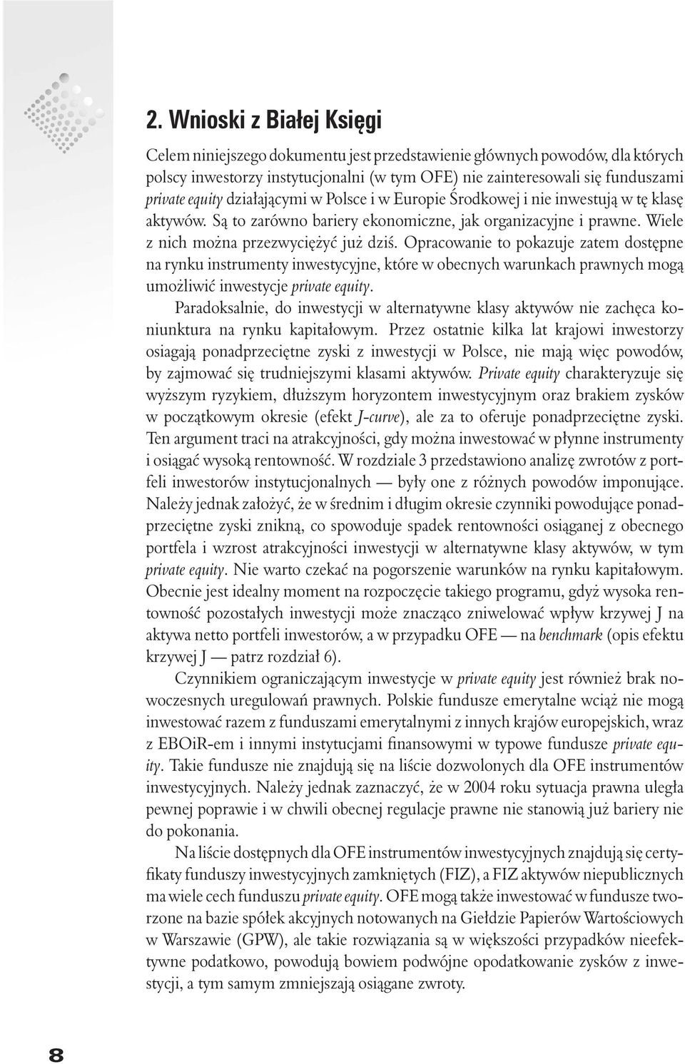 Opracowanie to pokazuje zatem dostêpne na rynku instrumenty inwestycyjne, które w obecnych warunkach prawnych mog¹ umo liwiæ inwestycje private equity.