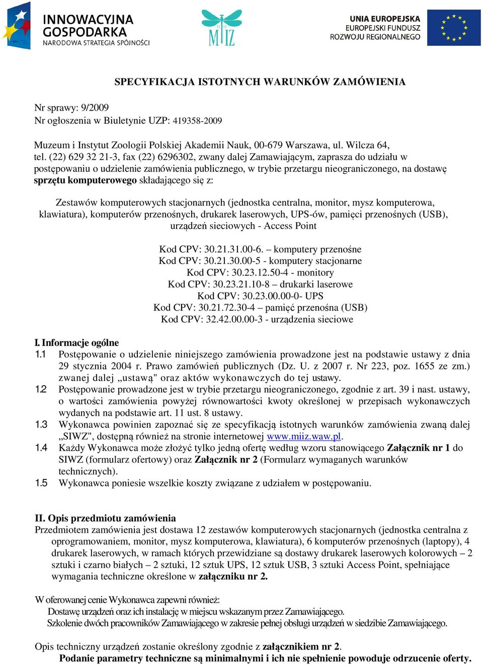 komputerowego składającego się z: Zestawów komputerowych stacjonarnych (jednostka centralna, monitor, mysz komputerowa, klawiatura), komputerów przenośnych, drukarek laserowych, UPS-ów, pamięci