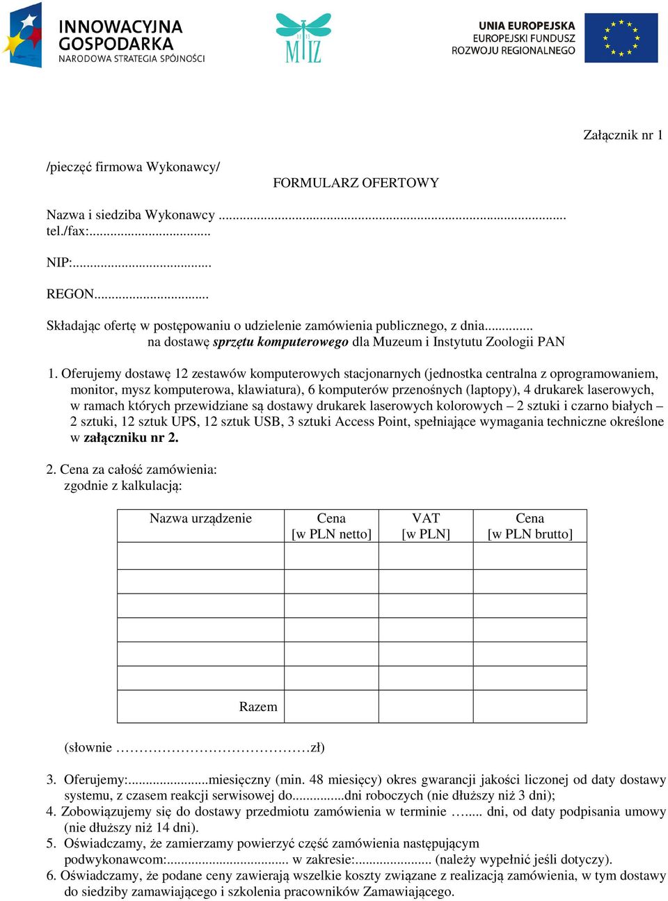 Oferujemy dostawę 12 zestawów komputerowych stacjonarnych (jednostka centralna z oprogramowaniem, monitor, mysz komputerowa, klawiatura), 6 komputerów przenośnych (laptopy), 4 drukarek laserowych, w