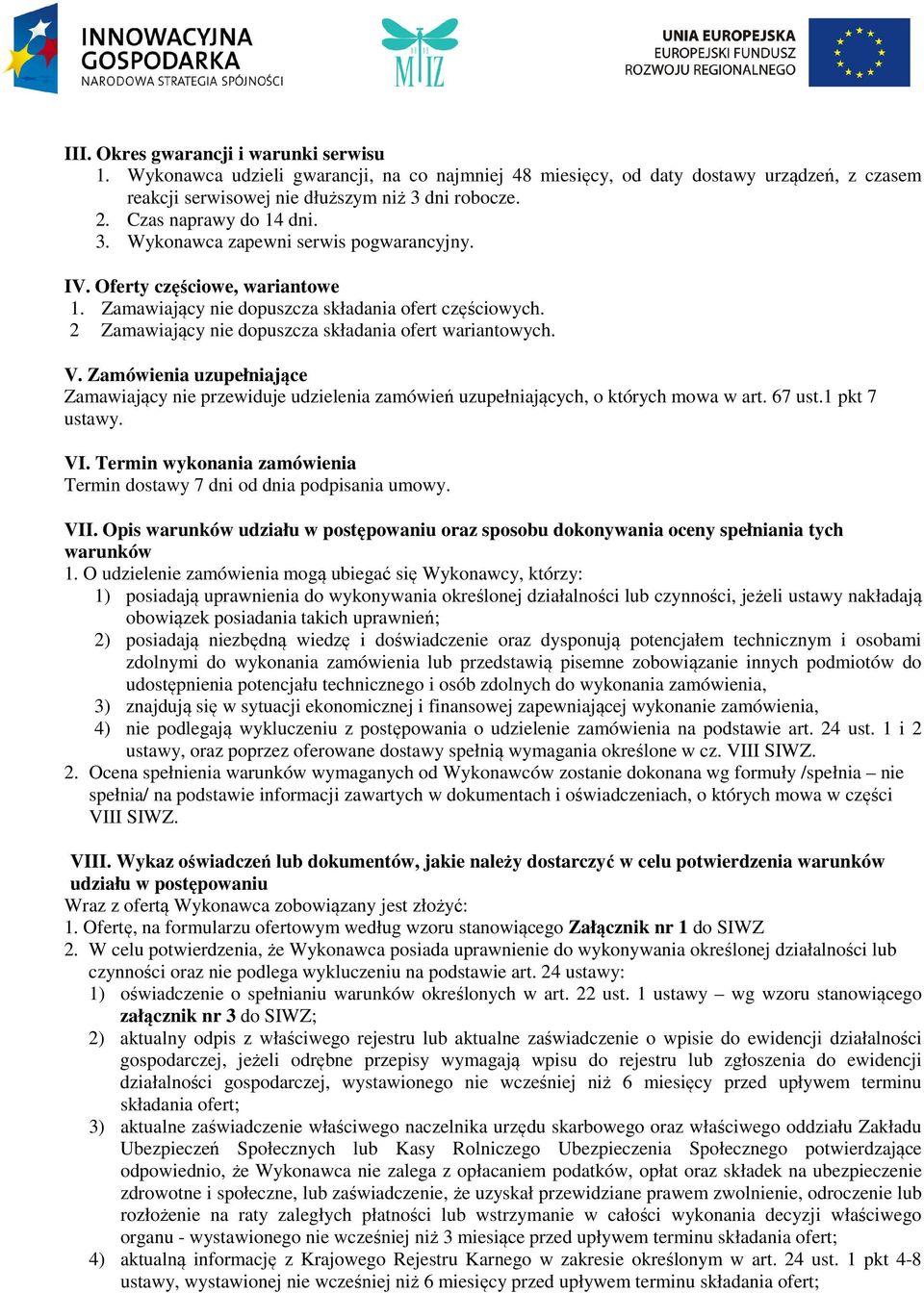 2 Zamawiający nie dopuszcza składania ofert wariantowych. V. Zamówienia uzupełniające Zamawiający nie przewiduje udzielenia zamówień uzupełniających, o których mowa w art. 67 ust.1 pkt 7 ustawy. VI.