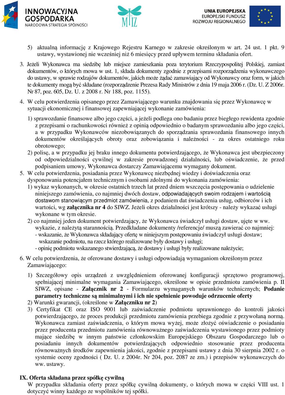 1, składa dokumenty zgodnie z przepisami rozporządzenia wykonawczego do ustawy, w sprawie rodzajów dokumentów, jakich może żądać zamawiający od Wykonawcy oraz form, w jakich te dokumenty mogą być