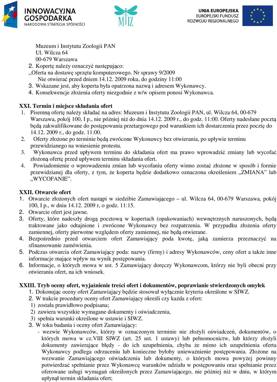 Termin i miejsce składania ofert 1. Pisemną ofertę należy składać na adres: Muzeum i Instytutu Zoologii PAN, ul. Wilcza 64, 00-679 Warszawa, pokój 100, I p., nie później niż do dnia 14.12. 2009 r.