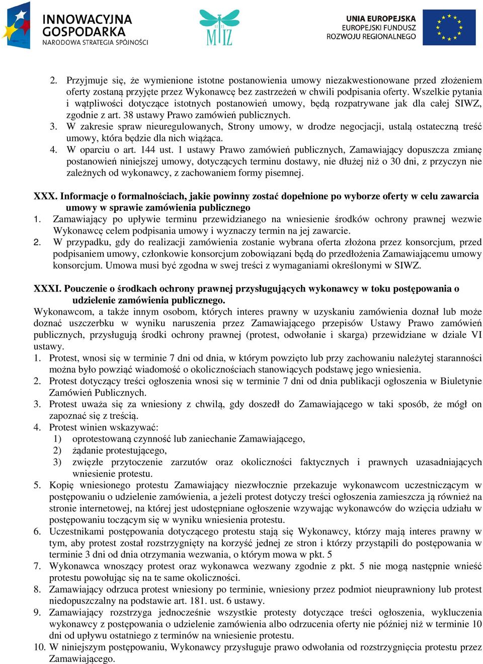 ustawy Prawo zamówień publicznych. 3. W zakresie spraw nieuregulowanych, Strony umowy, w drodze negocjacji, ustalą ostateczną treść umowy, która będzie dla nich wiążąca. 4. W oparciu o art. 144 ust.