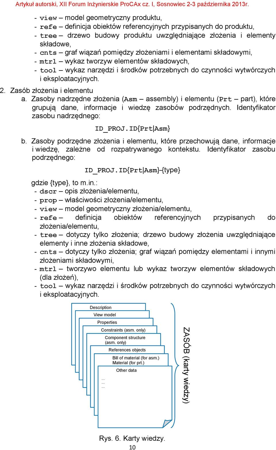 pomiędzy złożeniami i elementami składowymi, - mtrl wykaz tworzyw elementów składowych, - tool wykaz narzędzi i środków potrzebnych do czynności wytwórczych i eksploatacyjnych. 2.