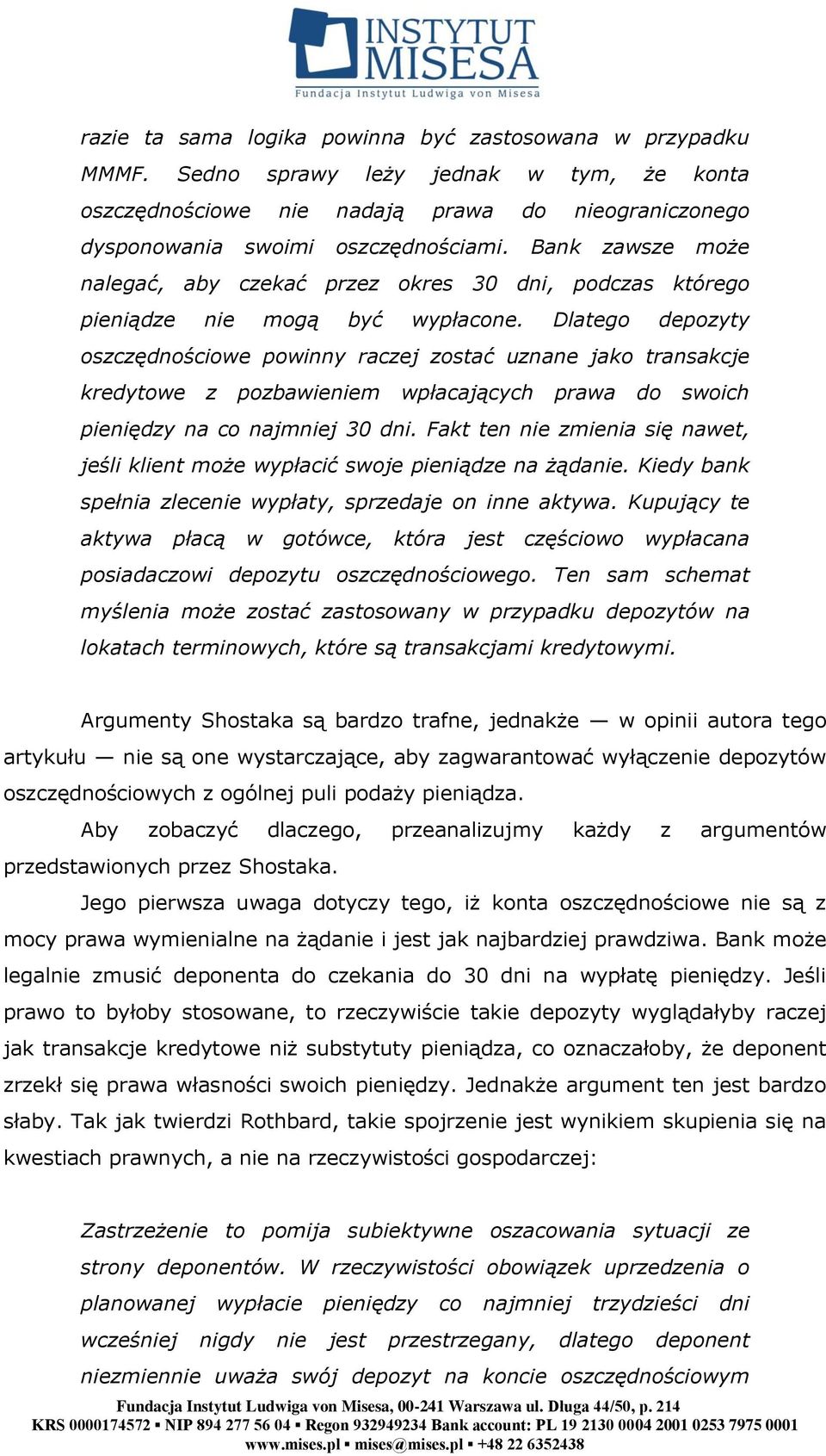 Dlatego depozyty oszczędnościowe powinny raczej zostać uznane jako transakcje kredytowe z pozbawieniem wpłacających prawa do swoich pieniędzy na co najmniej 30 dni.