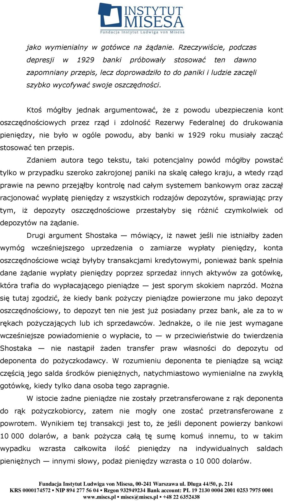 Ktoś mógłby jednak argumentować, że z powodu ubezpieczenia kont oszczędnościowych przez rząd i zdolność Rezerwy Federalnej do drukowania pieniędzy, nie było w ogóle powodu, aby banki w 1929 roku