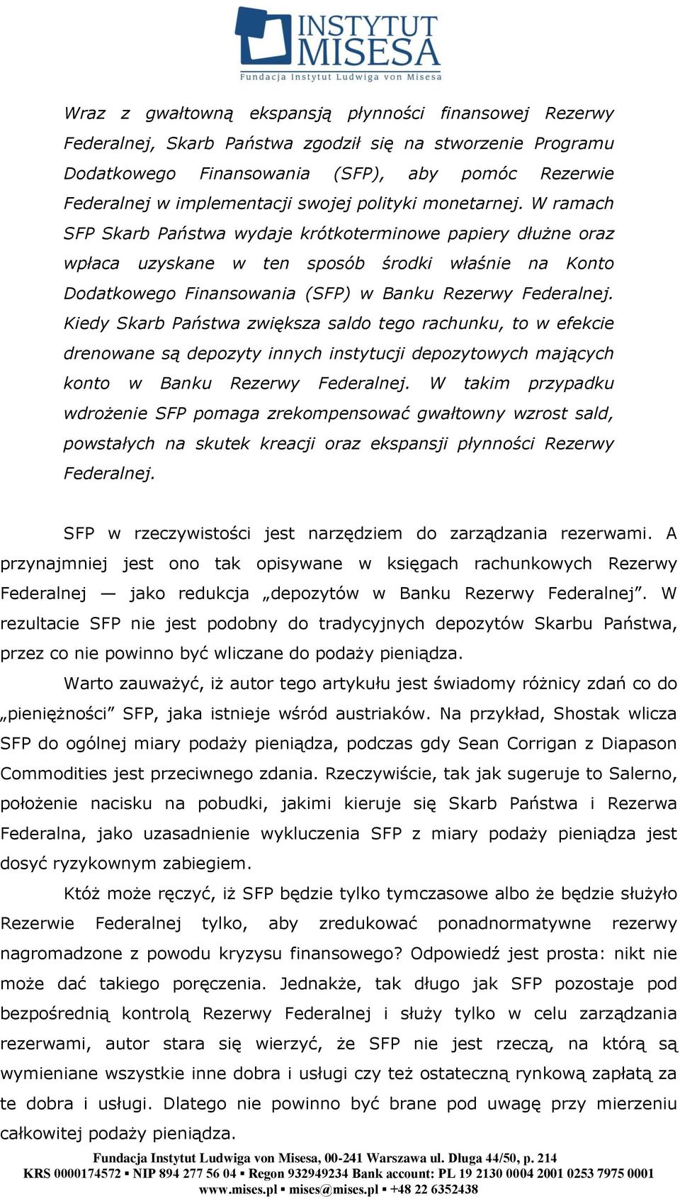 W ramach SFP Skarb Państwa wydaje krótkoterminowe papiery dłużne oraz wpłaca uzyskane w ten sposób środki właśnie na Konto Dodatkowego Finansowania (SFP) w Banku Rezerwy Federalnej.