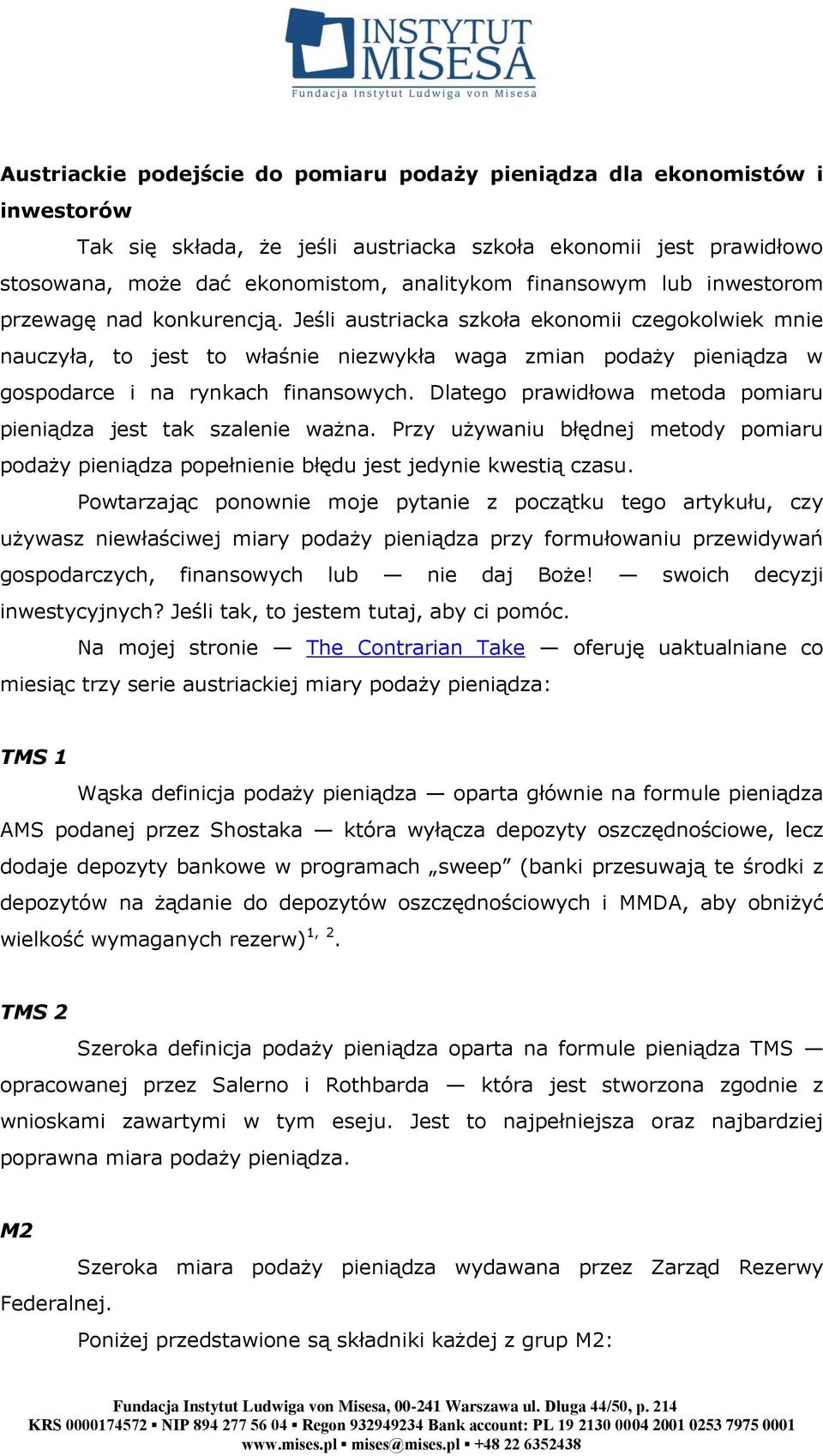 Jeśli austriacka szkoła ekonomii czegokolwiek mnie nauczyła, to jest to właśnie niezwykła waga zmian podaży pieniądza w gospodarce i na rynkach finansowych.