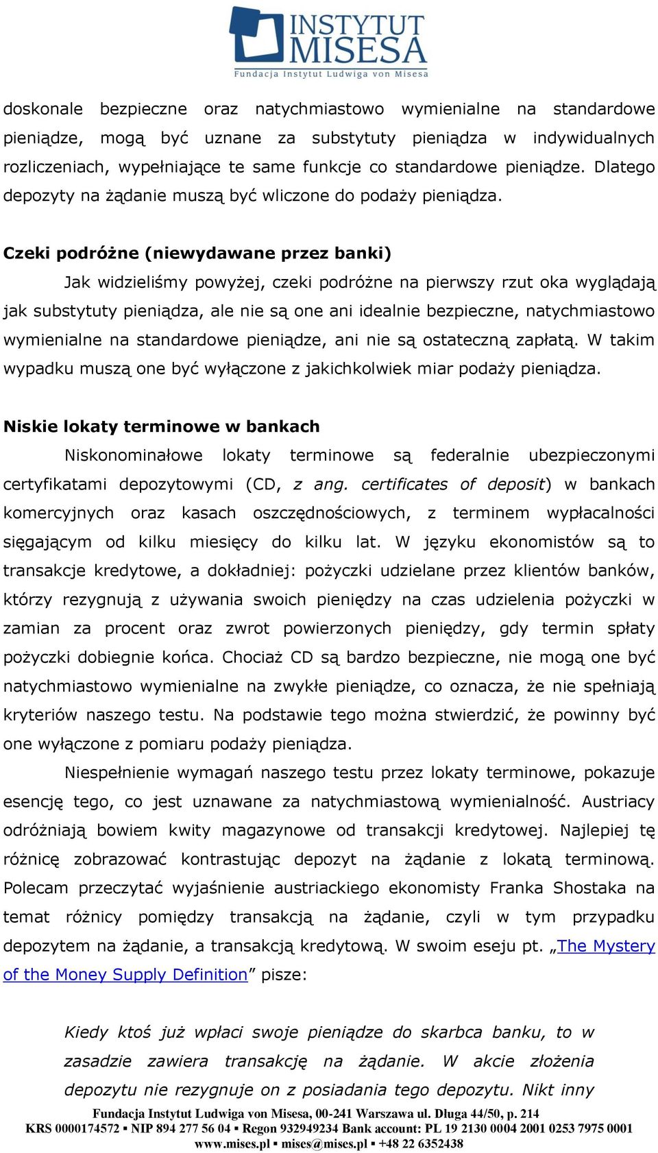 Czeki podróżne (niewydawane przez banki) Jak widzieliśmy powyżej, czeki podróżne na pierwszy rzut oka wyglądają jak substytuty pieniądza, ale nie są one ani idealnie bezpieczne, natychmiastowo