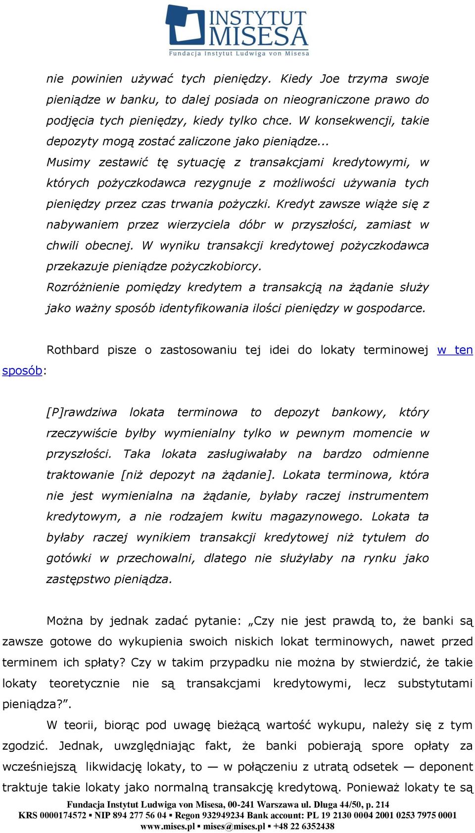 .. Musimy zestawić tę sytuację z transakcjami kredytowymi, w których pożyczkodawca rezygnuje z możliwości używania tych pieniędzy przez czas trwania pożyczki.