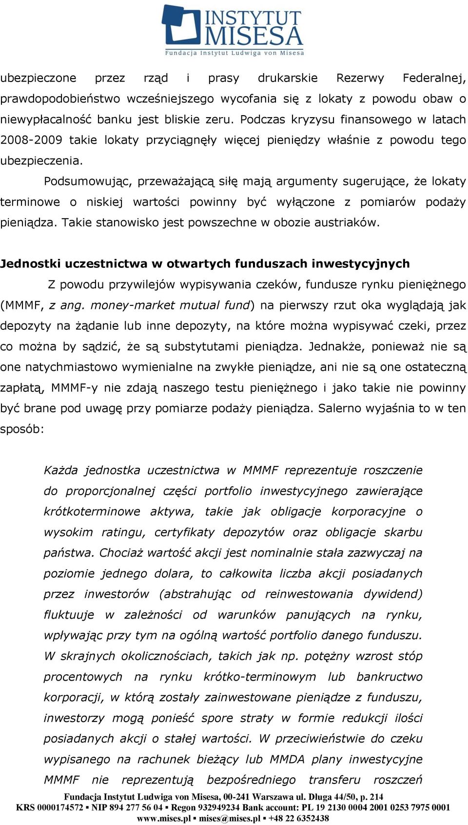 Podsumowując, przeważającą siłę mają argumenty sugerujące, że lokaty terminowe o niskiej wartości powinny być wyłączone z pomiarów podaży pieniądza.