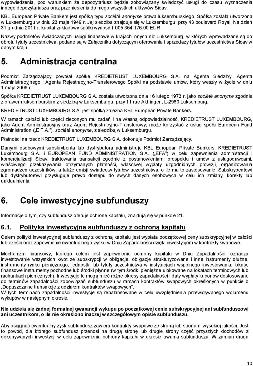 Jej siedziba znajduje się w Luksemburgu, przy 43 boulevard Royal. Na dzień 31 grudnia 2011 r. kapitał zakładowy spółki wynosił 1 005 364 176,00 EUR.