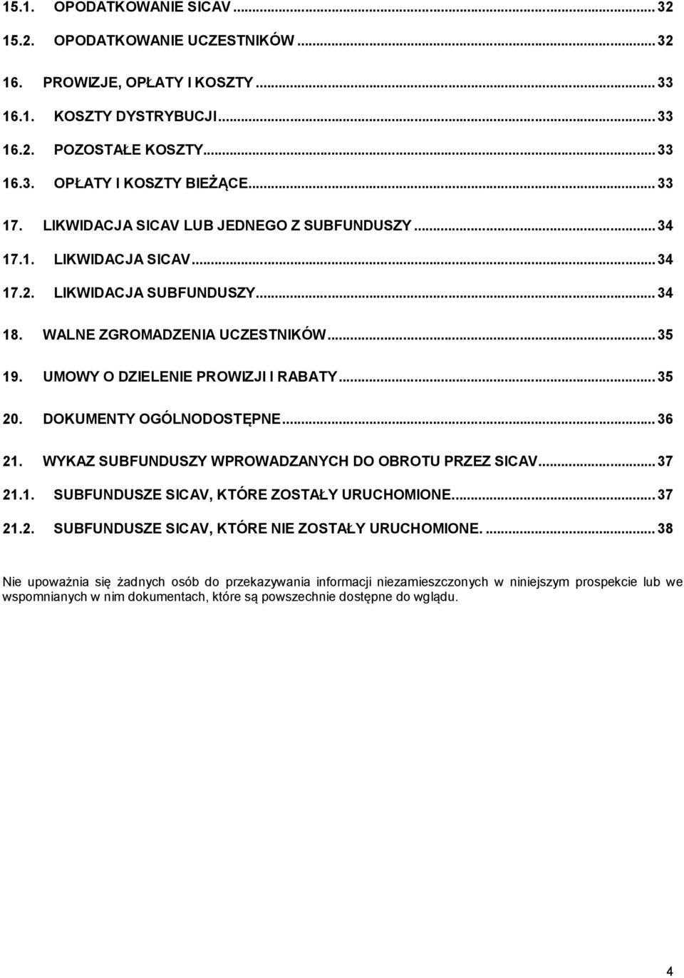 UMOWY O DZIELENIE PROWIZJI I RABATY... 35 20. DOKUMENTY OGÓLNODOSTĘPNE... 36 21. WYKAZ SUBFUNDUSZY WPROWADZANYCH DO OBROTU PRZEZ SICAV... 37 21.1. SUBFUNDUSZE SICAV, KTÓRE ZOSTAŁY URUCHOMIONE.... 37 21.2. SUBFUNDUSZE SICAV, KTÓRE NIE ZOSTAŁY URUCHOMIONE.