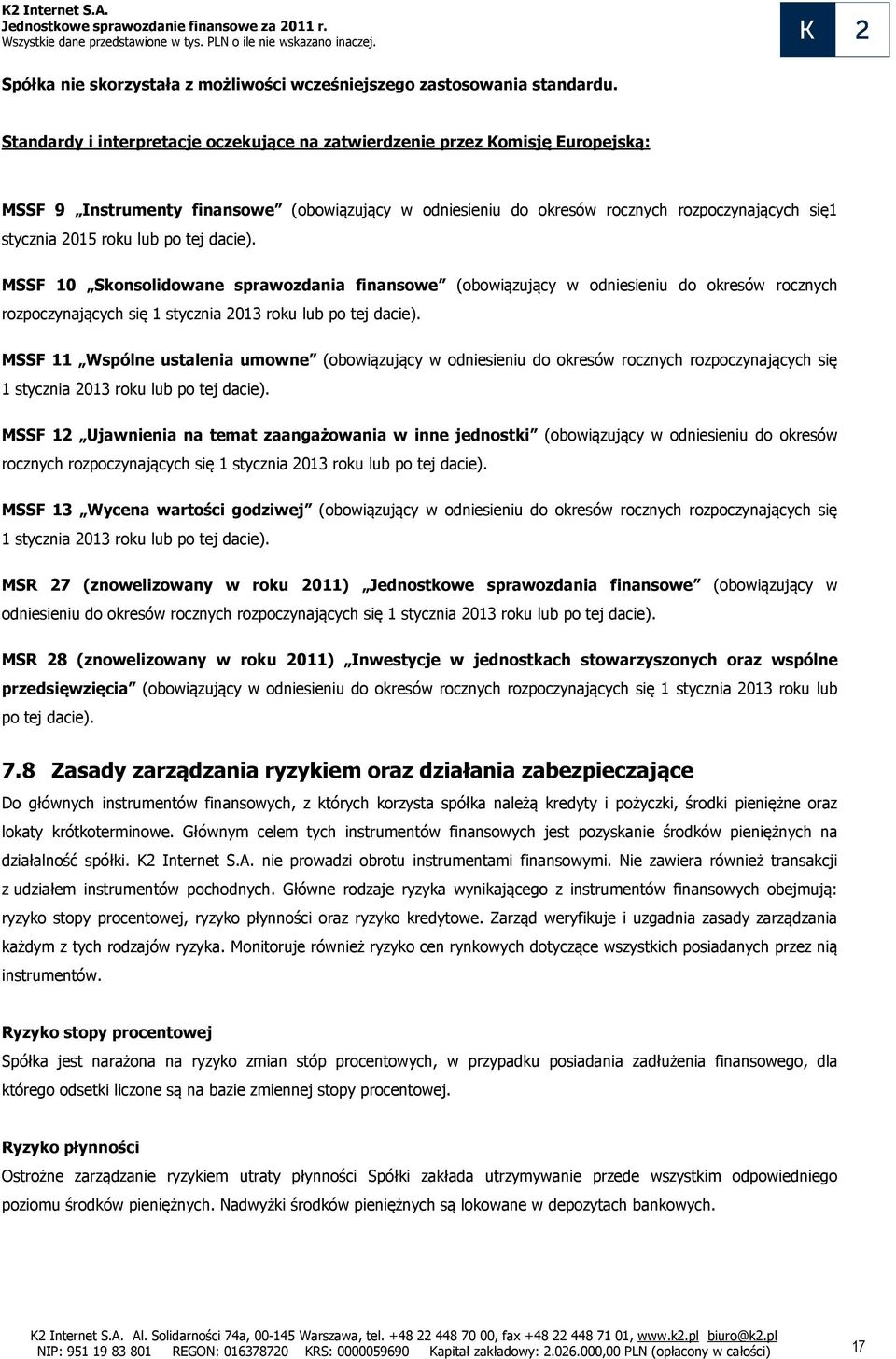 lub po tej dacie). MSSF 10 Skonsolidowane sprawozdania finansowe (obowiązujący w odniesieniu do okresów rocznych rozpoczynających się 1 stycznia 2013 roku lub po tej dacie).