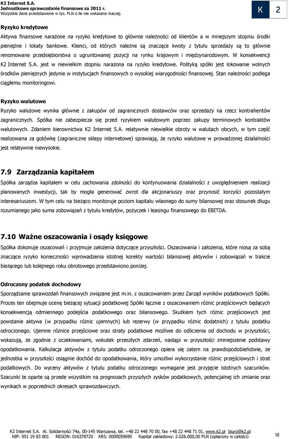 jest w niewielkim stopniu narażona na ryzyko kredytowe. Polityką spółki jest lokowanie wolnych środków pieniężnych jedynie w instytucjach finansowych o wysokiej wiarygodności finansowej.