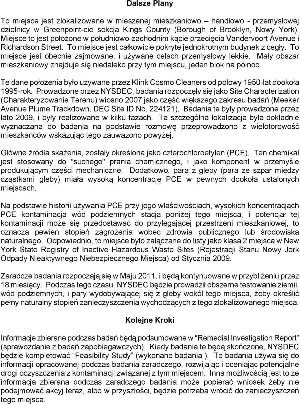 To miejsce jest obecnie zajmowane, i używane celach przemysłowy lekkie. Mały obszar mieszkaniowy znajduje się niedaleko przy tym miejscu, jeden blok na północ.