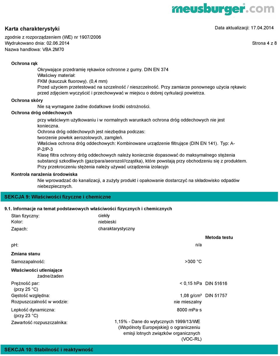 Ochrona skóry Nie są wymagane żadne dodatkowe środki ostrożności. Ochrona dróg oddechowych przy właściwym użytkowaniu i w normalnych warunkach ochrona dróg oddechowych nie jest konieczna.