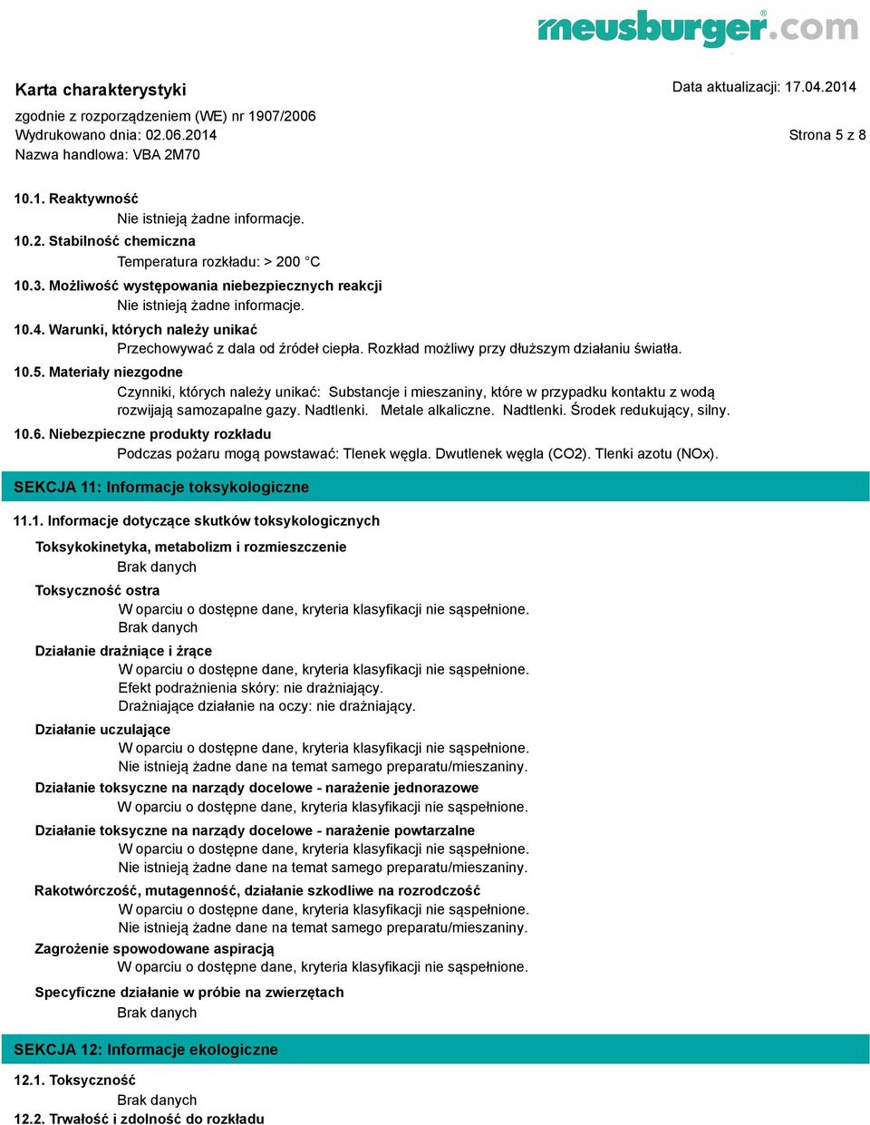 Rozkład możliwy przy dłuższym działaniu światła. 10.5. Materiały niezgodne Czynniki, których należy unikać: Substancje i mieszaniny, które w przypadku kontaktu z wodą rozwijają samozapalne gazy.