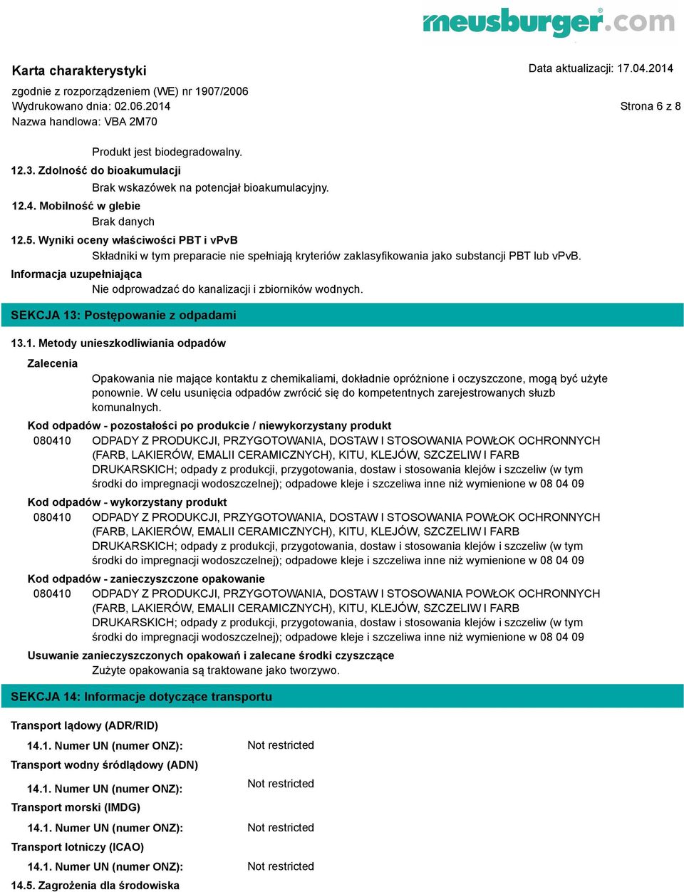 SEKCJA 13: Postępowanie z odpadami 13.1. Metody unieszkodliwiania odpadów Zalecenia Opakowania nie mające kontaktu z chemikaliami, dokładnie opróżnione i oczyszczone, mogą być użyte ponownie.