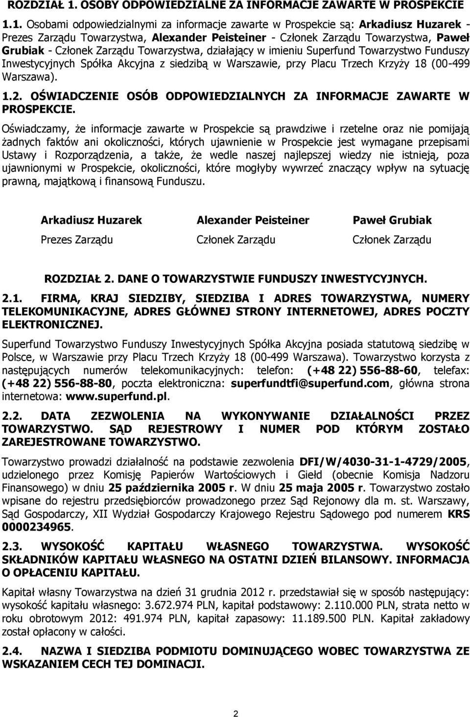 1. Osobami odpowiedzialnymi za informacje zawarte w Prospekcie są: Arkadiusz Huzarek - Prezes Zarządu Towarzystwa, Alexander Peisteiner - Członek Zarządu Towarzystwa, Paweł Grubiak - Członek Zarządu