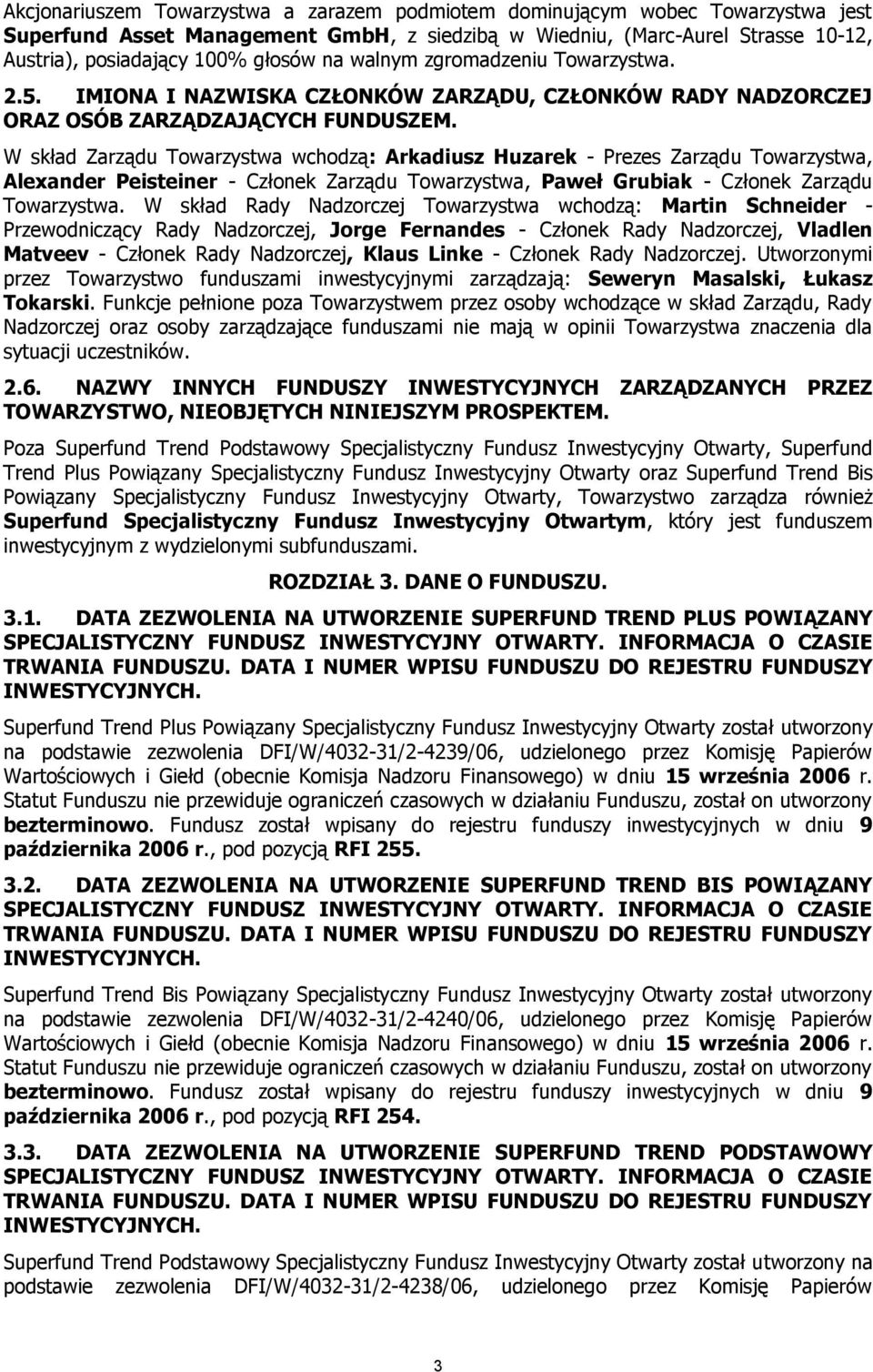 W skład Zarządu Towarzystwa wchodzą: Arkadiusz Huzarek - Prezes Zarządu Towarzystwa, Alexander Peisteiner - Członek Zarządu Towarzystwa, Paweł Grubiak - Członek Zarządu Towarzystwa.