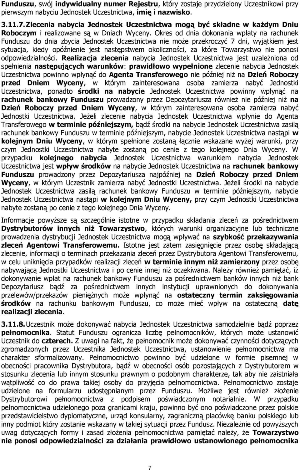 Okres od dnia dokonania wpłaty na rachunek Funduszu do dnia zbycia Jednostek Uczestnictwa nie może przekroczyć 7 dni, wyjątkiem jest sytuacja, kiedy opóźnienie jest następstwem okoliczności, za które