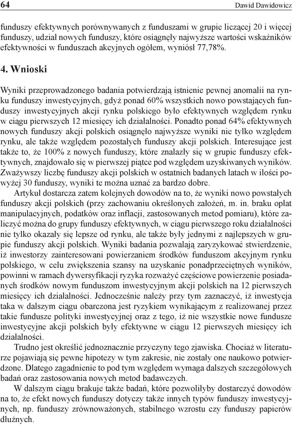 Wnioski Wyniki przeprowadzonego badania potwierdzają istnienie pewnej anomalii na rynku funduszy inwestycyjnych, gdyż ponad 60% wszystkich nowo powstających funduszy inwestycyjnych akcji rynku