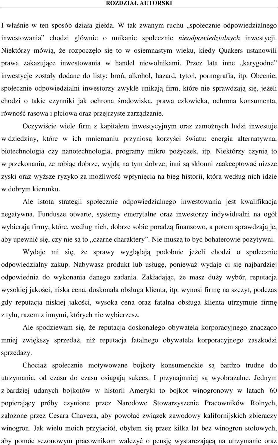 Przez lata inne karygodne inwestycje zostały dodane do listy: broń, alkohol, hazard, tytoń, pornografia, itp.